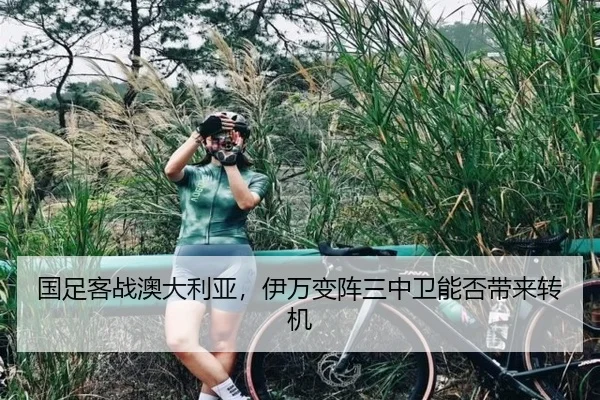 国足客战澳大利亚，伊万变阵三中卫能否带来转机